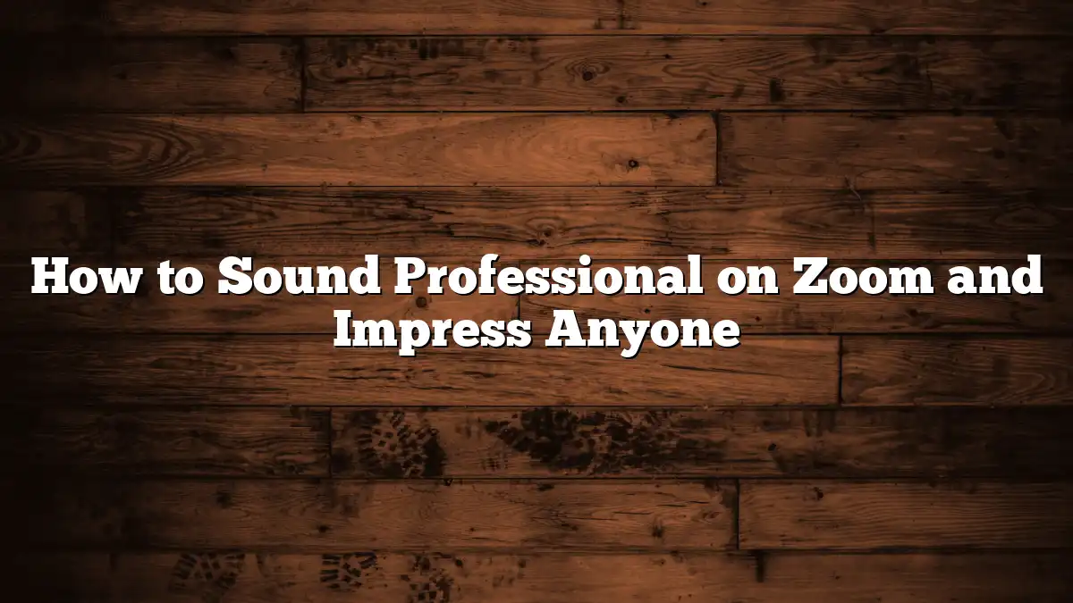 How to Sound Professional on Zoom and Impress Anyone