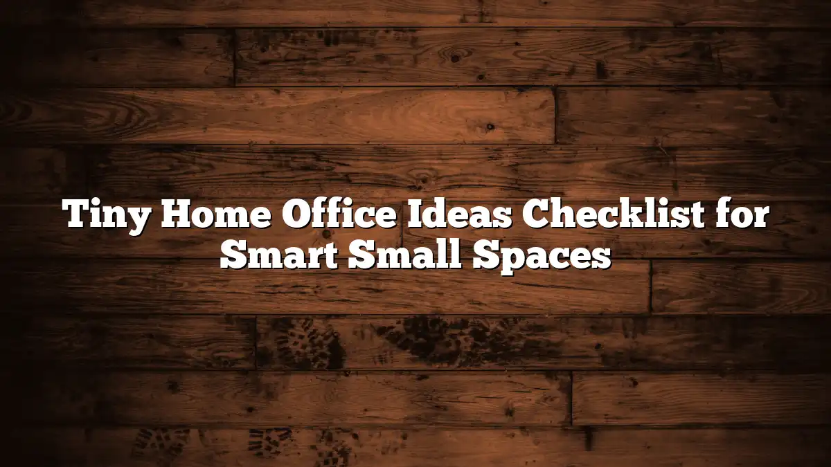 Tiny Home Office Ideas Checklist for Smart Small Spaces