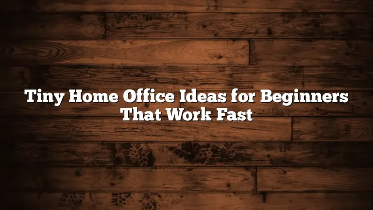 Tiny Home Office Ideas for Beginners That Work Fast