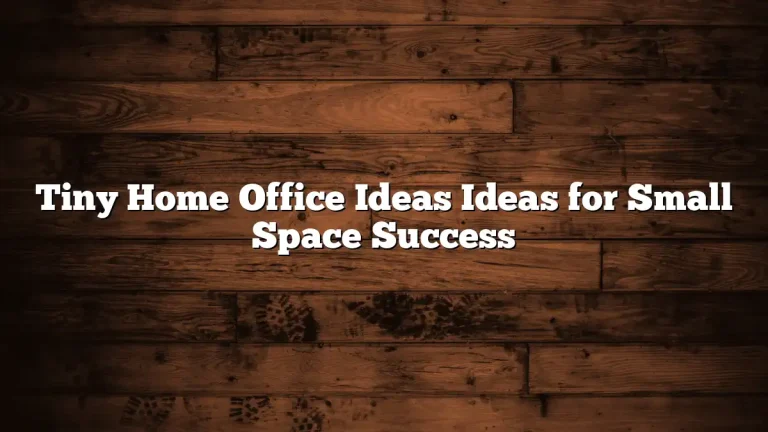 Tiny Home Office Ideas Ideas for Small Space Success
