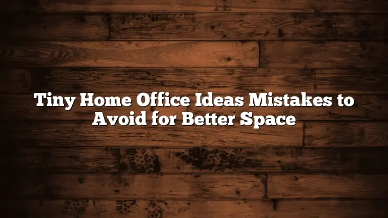 Tiny Home Office Ideas Mistakes to Avoid for Better Space