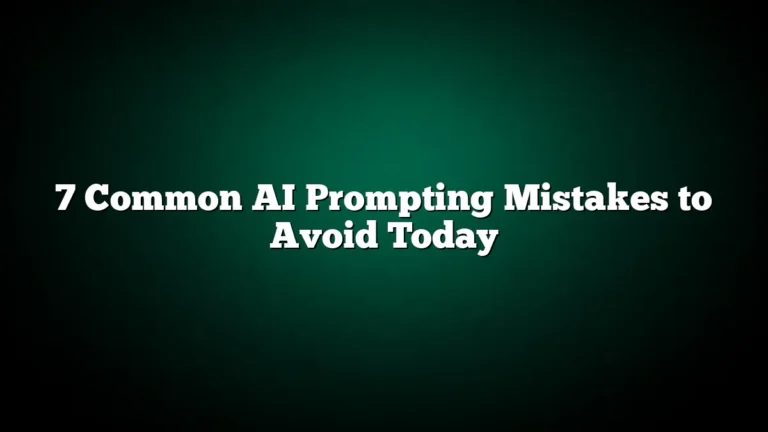 7 Common AI Prompting Mistakes to Avoid Today