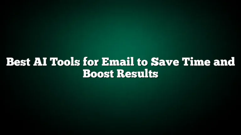 Best AI Tools for Email to Save Time and Boost Results