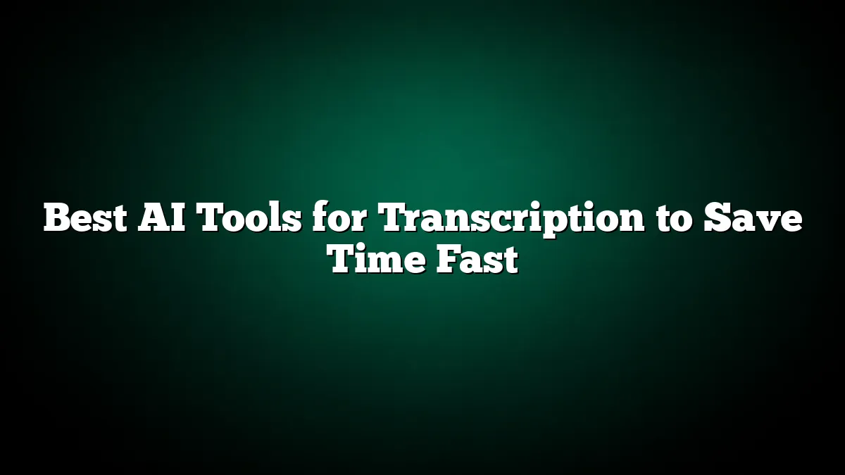 Best AI Tools for Transcription to Save Time Fast