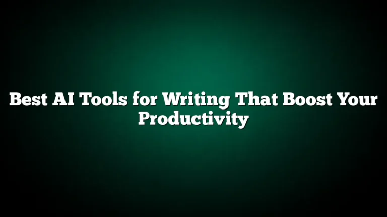 Best AI Tools for Writing That Boost Your Productivity