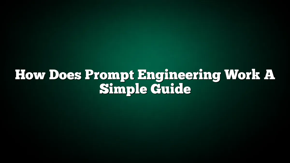 How Does Prompt Engineering Work A Simple Guide