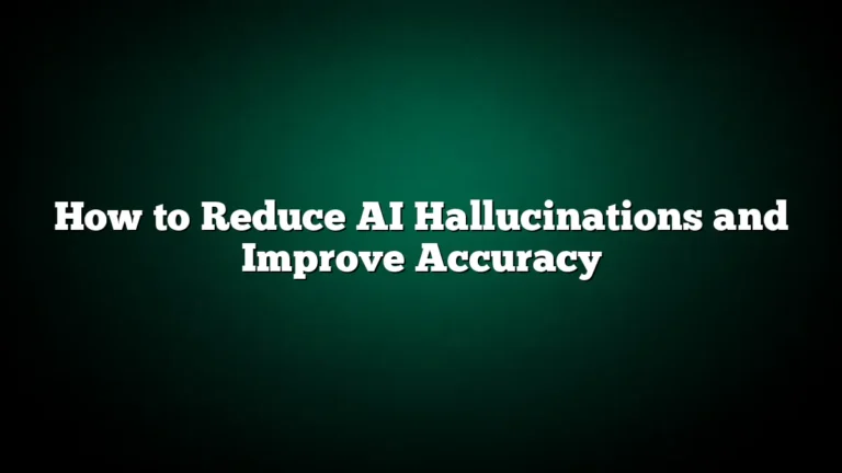 How to Reduce AI Hallucinations and Improve Accuracy