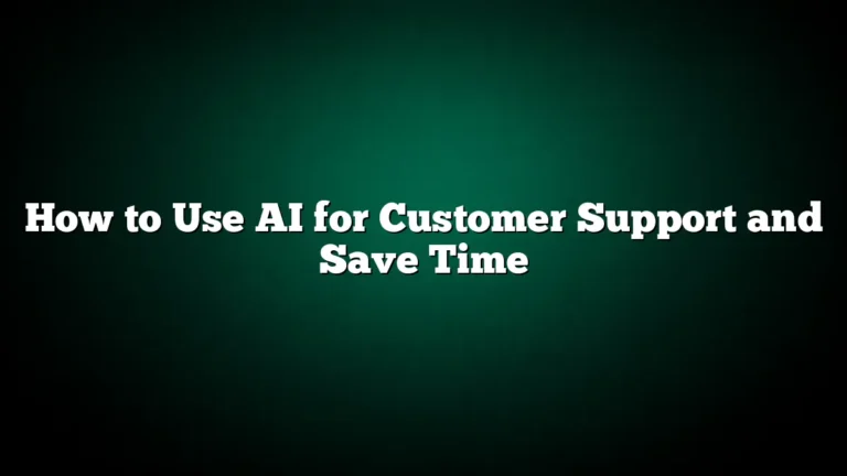 How to Use AI for Customer Support and Save Time
