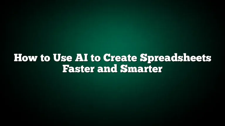 How to Use AI to Create Spreadsheets Faster and Smarter