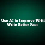 How to Use AI to Improve Writing and Write Better Fast
