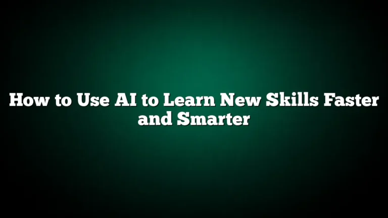 How to Use AI to Learn New Skills Faster and Smarter