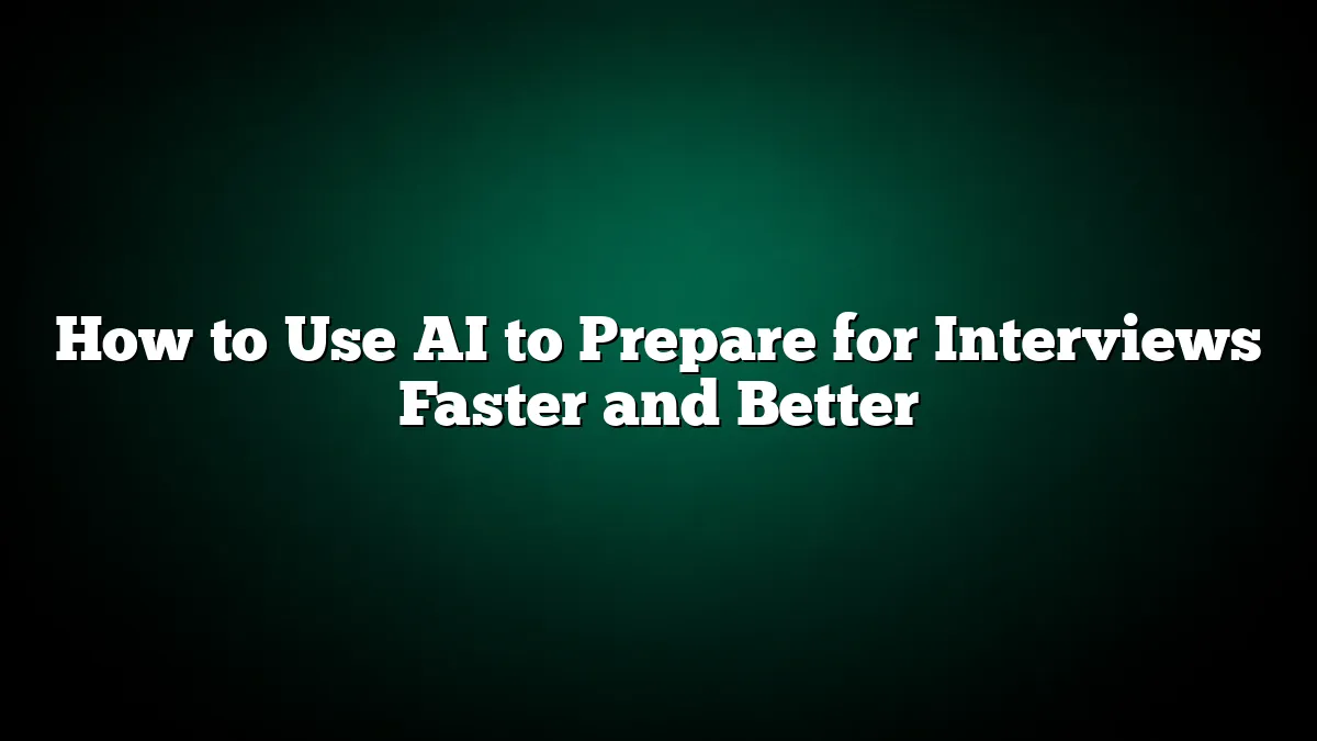 How to Use AI to Prepare for Interviews Faster and Better