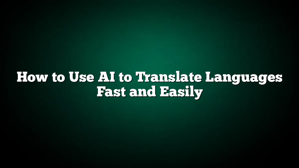 How to Use AI to Translate Languages Fast and Easily