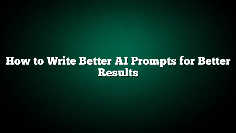 How to Write Better AI Prompts for Better Results