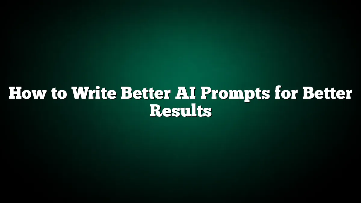 How to Write Better AI Prompts for Better Results