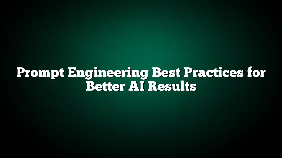 Prompt Engineering Best Practices for Better AI Results