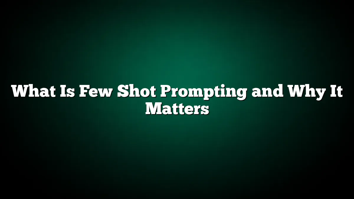 What Is Few Shot Prompting and Why It Matters