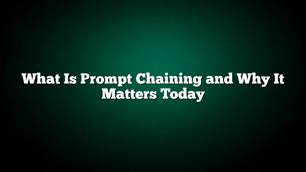 What Is Prompt Chaining and Why It Matters Today