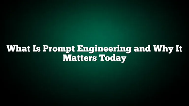 What Is Prompt Engineering and Why It Matters Today