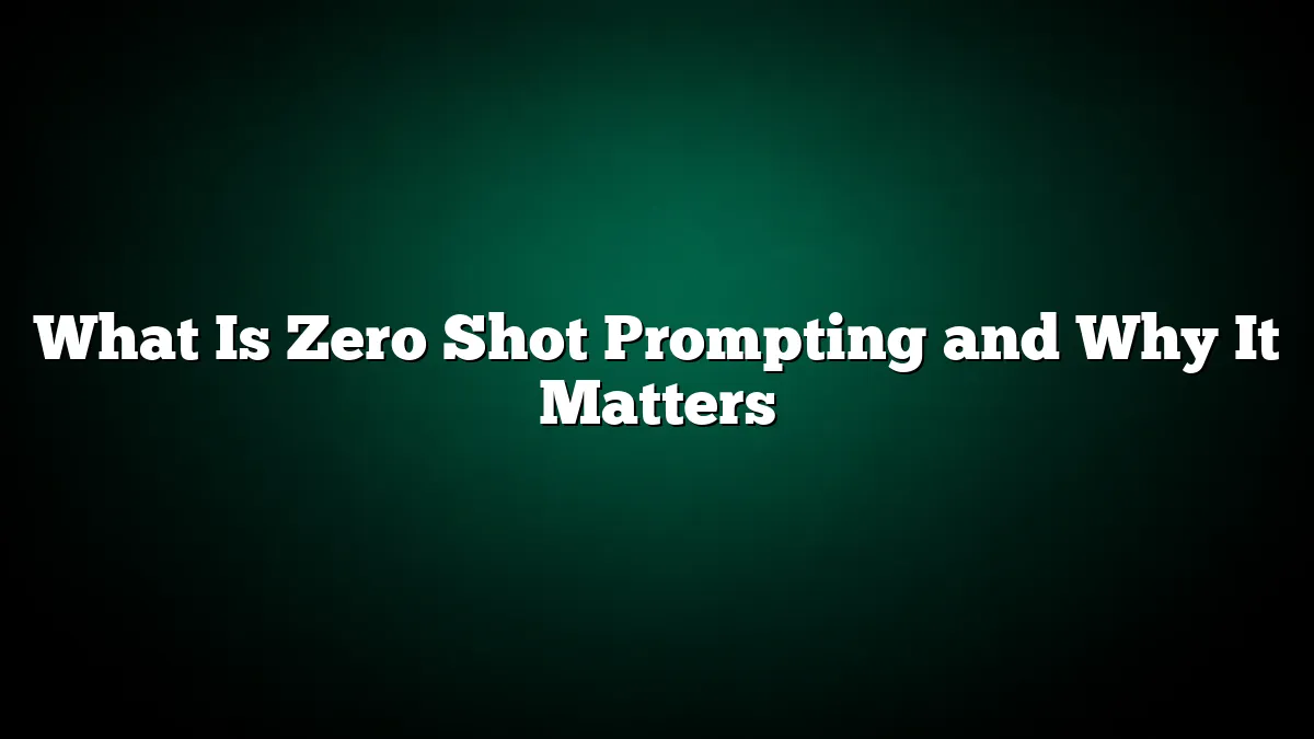 What Is Zero Shot Prompting and Why It Matters