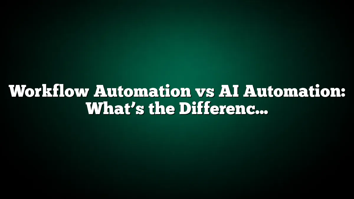Workflow Automation vs AI Automation: What’s the Difference and Which One Do You Need?